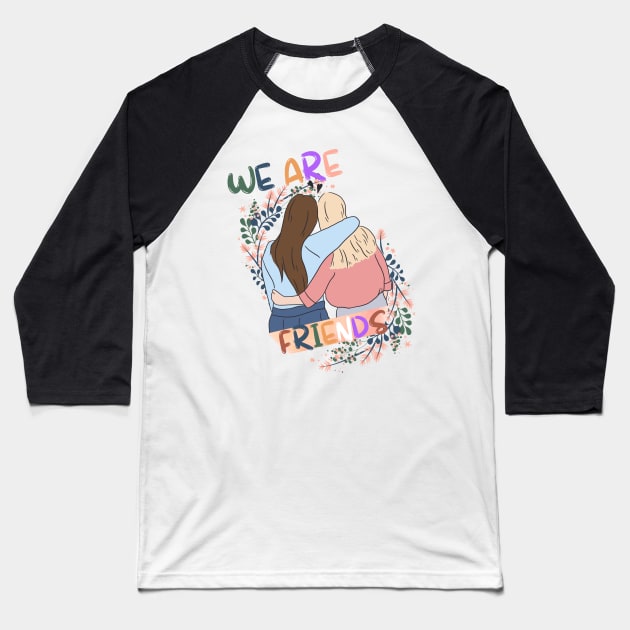We Are Friends For Women Baseball T-Shirt by NICHE&NICHE